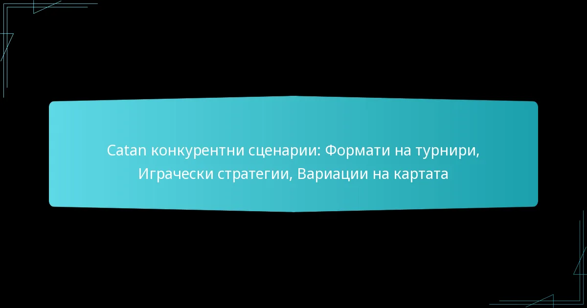Catan конкурентни сценарии: Формати на турнири, Играчески стратегии, Вариации на картата