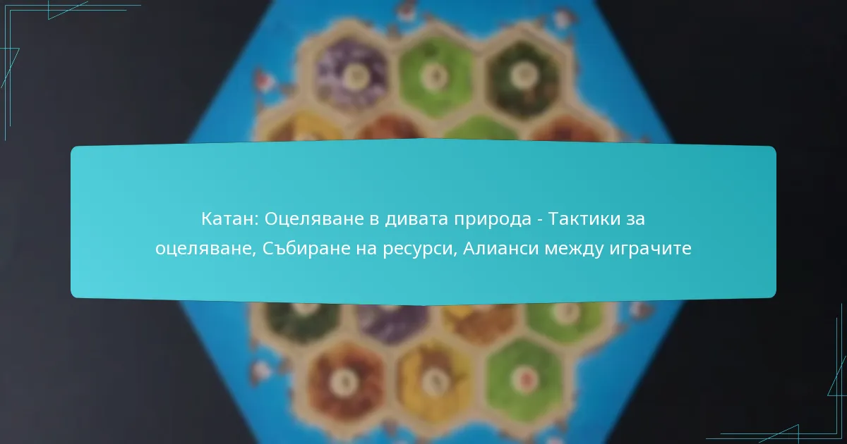 Катан: Оцеляване в дивата природа – Тактики за оцеляване, Събиране на ресурси, Алианси между играчите