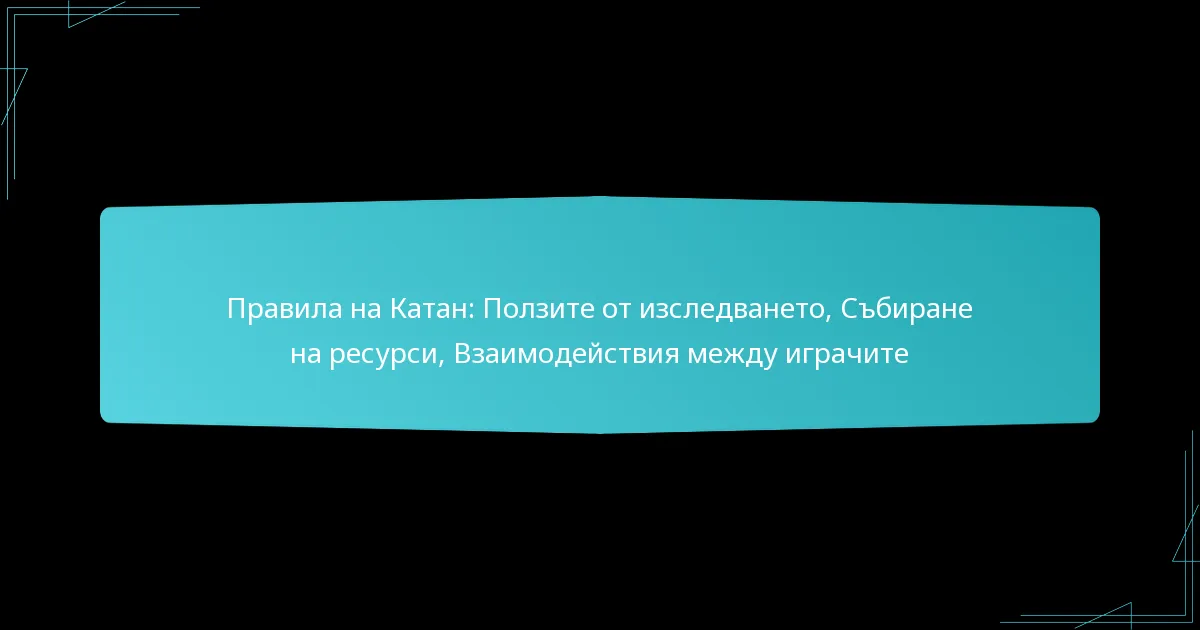 Правила на Катан: Ползите от изследването, Събиране на ресурси, Взаимодействия между играчите