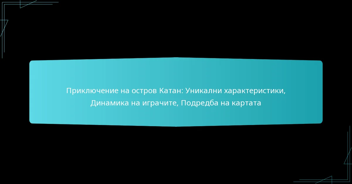 Приключение на остров Катан: Уникални характеристики, Динамика на играчите, Подредба на картата