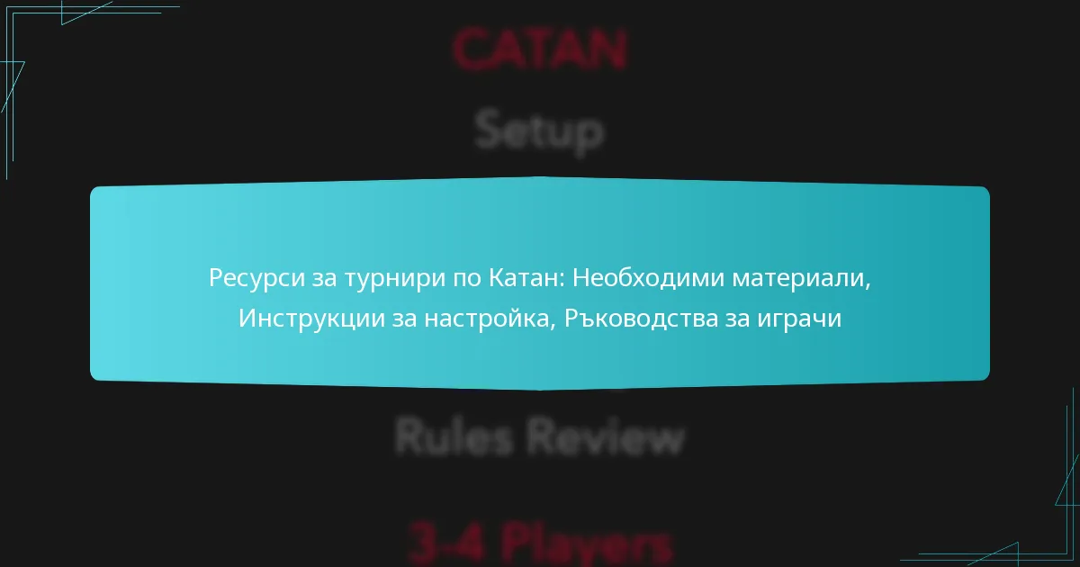 Ресурси за турнири по Катан: Необходими материали, Инструкции за настройка, Ръководства за играчи