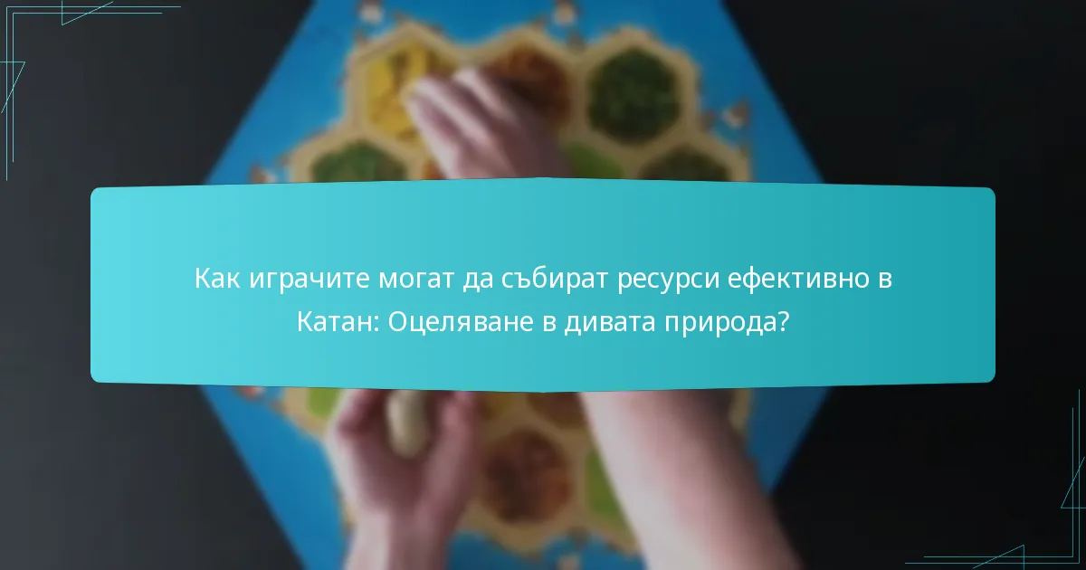 Как играчите могат да събират ресурси ефективно в Катан: Оцеляване в дивата природа?