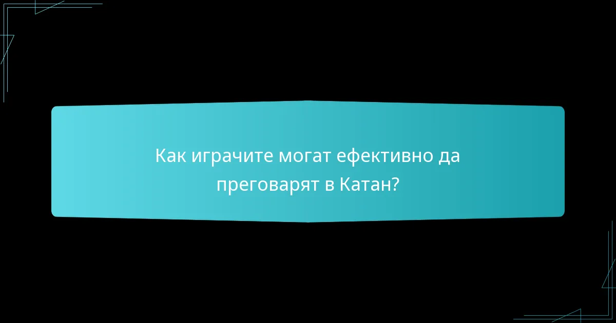 Как играчите могат ефективно да преговарят в Катан?