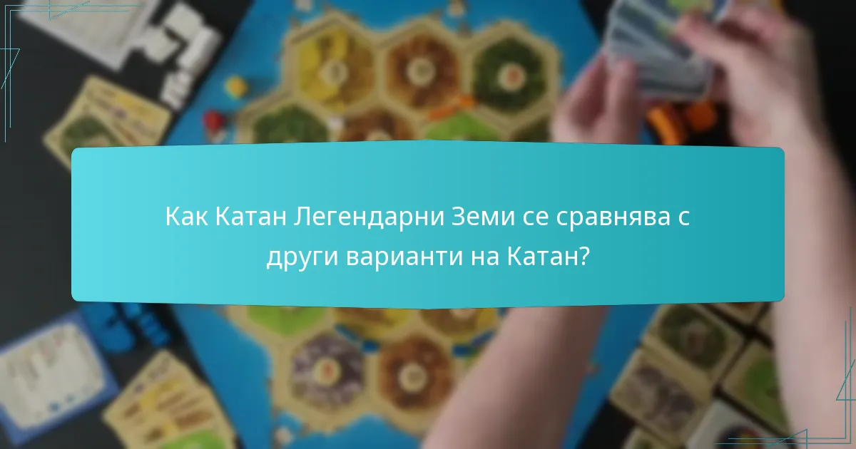 Как Катан Легендарни Земи се сравнява с други варианти на Катан?