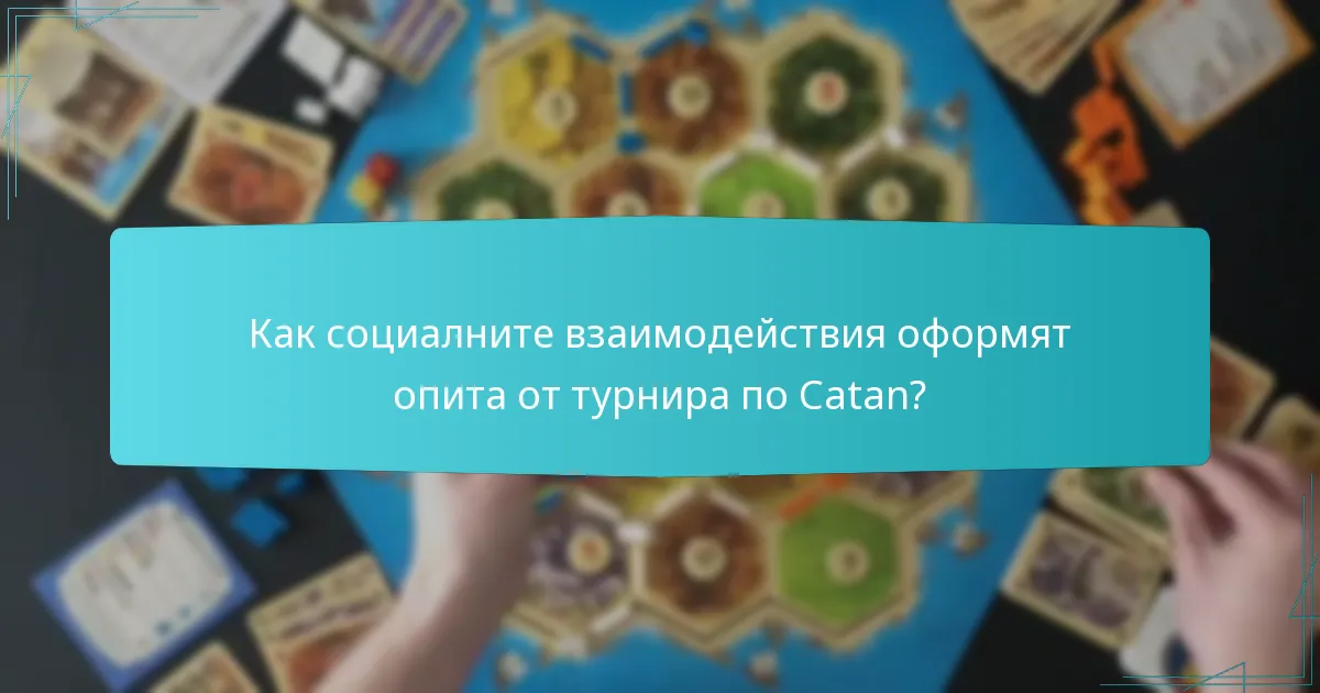 Как социалните взаимодействия оформят опита от турнира по Catan?