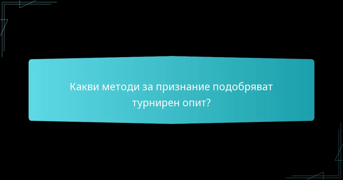 Какви методи за признание подобряват турнирен опит?
