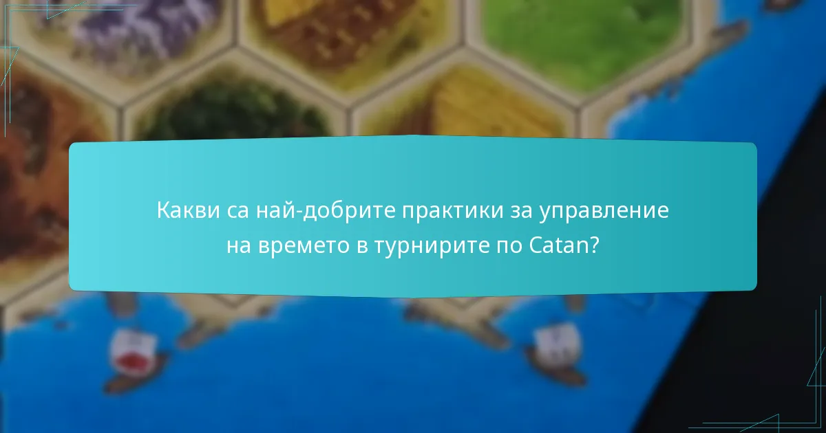 Какви са най-добрите практики за управление на времето в турнирите по Catan?